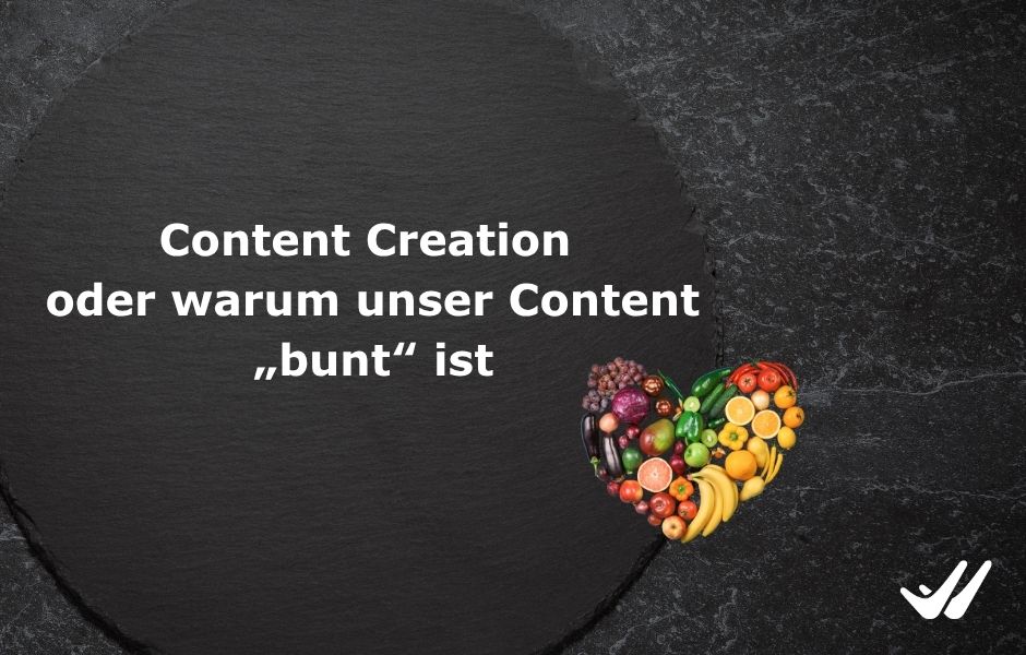 Content Creation oder warum unser CONTENT „bunt“ ist