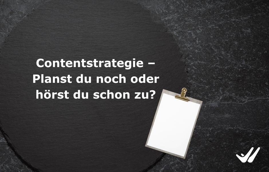 Contentstrategie – Planst Du noch oder hörst Du schon zu