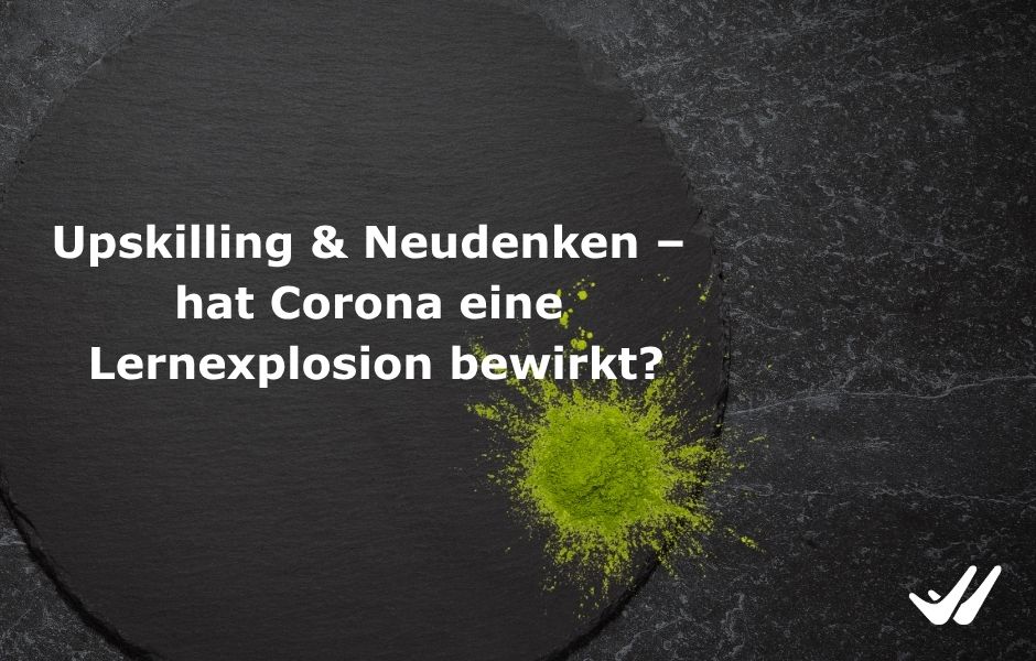 Upskilling & Neudenken – hat Corona eine Lernexplosion bewirkt?